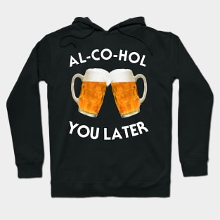 AL-CO-HOL YOU LATER Hoodie